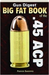 <I>GUN DIGEST</I> BIG FAT BOOK OF THE .45 ACP