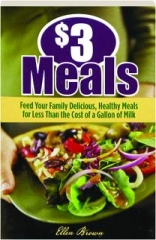 $3 MEALS: Feed Your Family Delicious, Healthy Meals for Less Than the Cost of a Gallon of Milk