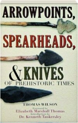 ARROWPOINTS, SPEARHEADS, & KNIVES OF PREHISTORIC TIMES