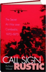 CALL SIGN RUSTIC: The Secret Air War Over Cambodia, 1970-1973