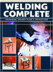 WELDING COMPLETE: Techniques, Project Plans & Instructions