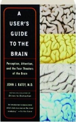 A USER'S GUIDE TO THE BRAIN: Perception, Attention, and the Four Theaters of the Brain