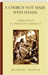 A CHURCH NOT MADE WITH HANDS: Christianity as Spiritual Experience