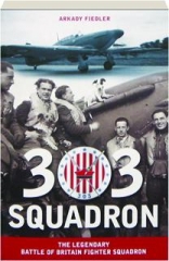 303 SQUADRON: The Legendary Battle of Britain Fighter Squadron