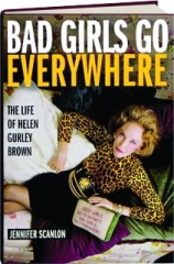 BAD GIRLS GO EVERYWHERE: The Life of Helen Gurley Brown