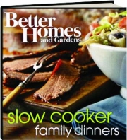 <I>BETTER HOMES AND GARDENS</I> SLOW COOKER FAMILY DINNERS