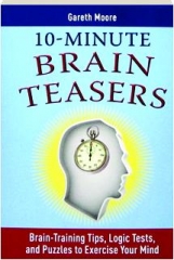 10-MINUTE BRAIN TEASERS: Brain-Training Tips, Logic Tests, and Puzzles to Exercise Your Mind