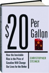 $20 PER GALLON: How the Inevitable Rise in the Price of Gasoline Will Change Our Lives for the Better