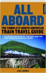 ALL ABOARD, THIRD EDITION: The Complete North American Train Travel Guide