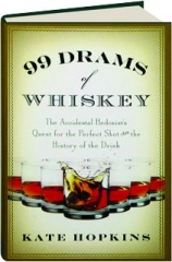 99 DRAMS OF WHISKEY: The Accidental Hedonist's Quest for the Perfect Shot and the History of the Drink
