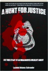 A HUNT FOR JUSTICE: The True Story of a Woman Undercover Wildlife Agent