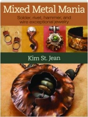 MIXED METAL MANIA: Solder, Rivet, Hammer, and Wire Exceptional Jewelry