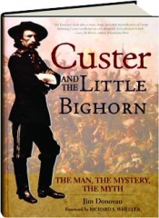 CUSTER AND THE LITTLE BIGHORN: The Man, the Mystery, the Myth