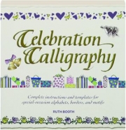 CELEBRATION CALLIGRAPHY: Complete Instructions and Templates for Special-Occasion Alphabets, Borders, and Motifs