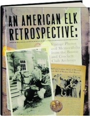 AN AMERICAN ELK RETROSPECTIVE: Vintage Photos and Memorabilia from the Boone and Crockett Club Archives