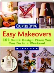 <I>COUNTRY LIVING</I> EASY MAKEOVERS: 101 Quick Design Fixes You Can Do in a Weekend