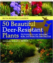 50 BEAUTIFUL DEER-RESISTANT PLANTS: The Prettiest Annuals, Perennials, Bulbs, and Shrubs That Deer Don't Eat