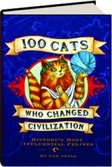 100 CATS WHO CHANGED CIVILIZATION: History's Most Influential Felines