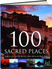 100 SACRED PLACES: A Discovery of the World's Most Revered Holy Sites