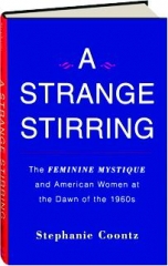 A STRANGE STIRRING: <I>The Feminine Mystique</I> and American Women at the Dawn of the 1960s
