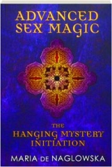 ADVANCED SEX MAGIC: The Hanging Mystery Initiation