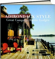 ADIRONDACK STYLE: Great Camps and Rustic Lodges