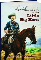 G.A. CUSTER TO THE LITTLE BIG HORN