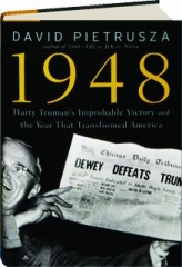 1948: Harry Truman's Improbable Victory and the Year That Transformed America