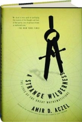 A STRANGE WILDERNESS: The Lives of the Great Mathematicians