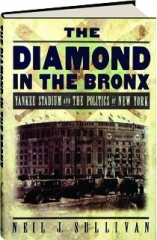 THE DIAMOND IN THE BRONX: Yankee Stadium and the Politics of New York
