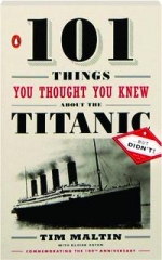 101 THINGS YOU THOUGHT YOU KNEW ABOUT THE <I>TITANIC</I>...BUT DIDN'T!