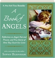 A BOOK OF ANGELS: Reflections on Angels Past and Present, and True Stories of How They Touch Our Lives