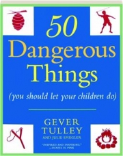 50 DANGEROUS THINGS (YOU SHOULD LET YOUR CHILDREN DO)