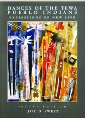 DANCES OF THE TEWA PUEBLO INDIANS, SECOND EDITION: Expressions of New Life