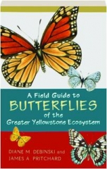 A FIELD GUIDE TO BUTTERFLIES OF THE GREATER YELLOWSTONE ECOSYSTEM