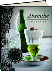 ABSINTHE COCKTAILS: 50 Ways to Mix with the Green Fairy