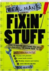 THE REAL MAN'S GUIDE TO FIXIN' STUFF: How to Repair Anything You Need (or Just Want) to Know How to Fix