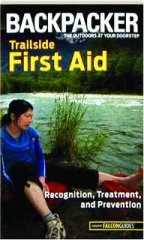 <I>BACKPACKER</I> MAGAZINE'S TRAILSIDE FIRST AID: Recognition, Treatment, and Prevention