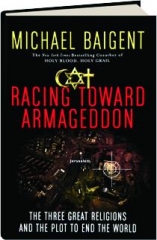 RACING TOWARD ARMAGEDDON: The Three Great Religions and the Plot to End the World