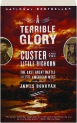 A TERRIBLE GLORY: Custer and the Little Bighorn--the Last Great Battle of the American West