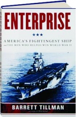 <I>ENTERPRISE:</I> America's Fightingest Ship and the Men Who Helped Win World War II