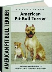 AMERICAN PIT BULL TERRIER: A Comprehensive Guide to Owning and Caring for Your Dog