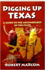 DIGGING UP TEXAS: A Guide to the Archaeology of the State