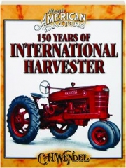 150 YEARS OF INTERNATIONAL HARVESTER: Classic American Tractors