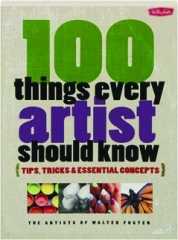 100 THINGS EVERY ARTIST SHOULD KNOW: Tips, Tricks & Essential Concepts
