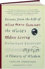 A CENTURY OF WISDOM: Lessons from the Life of Alice Herz-Sommer, the World's Oldest Living Holocaust Survivor
