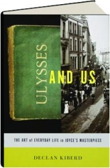 <I>ULYSSES</I> AND US: The Art of Everyday Life in Joyce's Masterpiece
