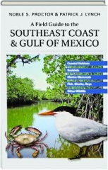 A FIELD GUIDE TO THE SOUTHEAST COAST & GULF OF MEXICO: Coastal Habitats, Seabirds, Marine Mammals, Fish, & Other Wildlife