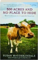 500 ACRES AND NO PLACE TO HIDE: More Confessions of a Counterfeit Farm Girl