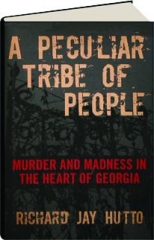 A PECULIAR TRIBE OF PEOPLE: Murder and Madness in the Heart of Georgia